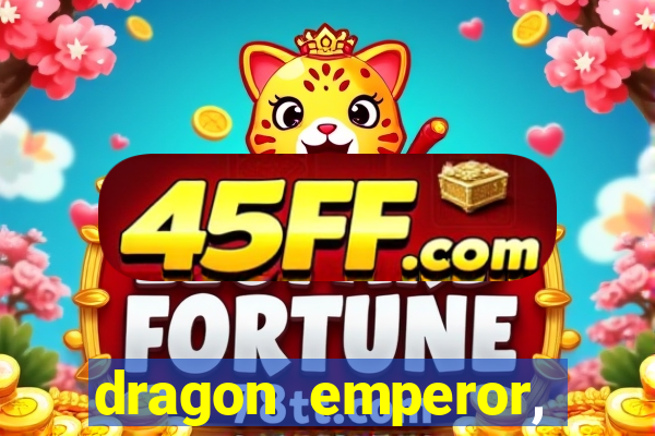 dragon emperor, martial god